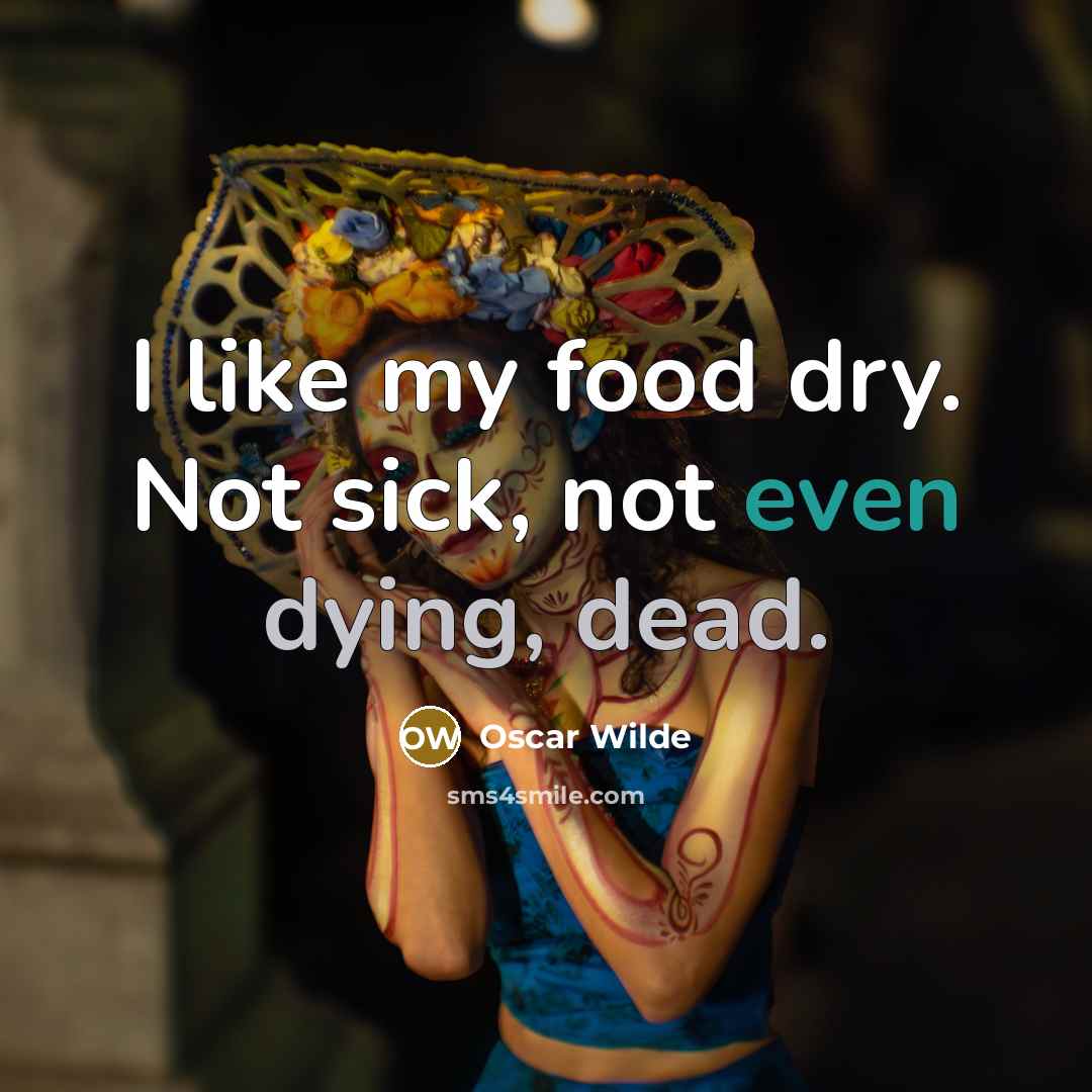 “I like my food dry. Not sick, not even dying, dead.” quote by Oscar Wilde