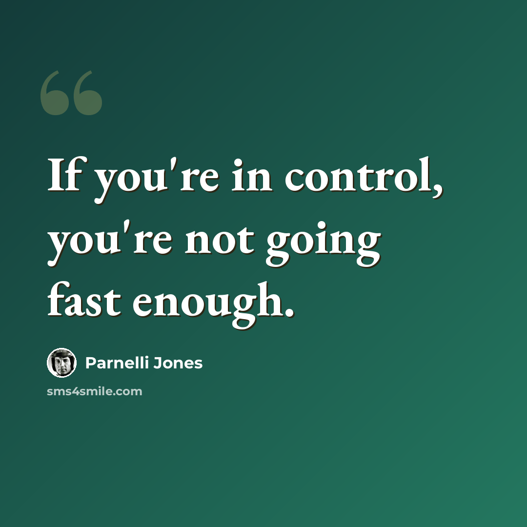 “If you're in control, you're not going fast enough.” quote by Parnelli Jones