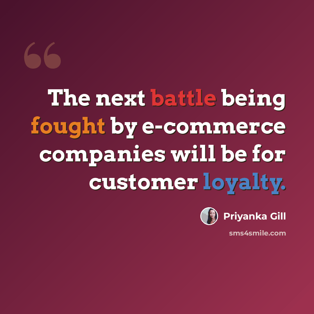 “The next battle being fought by e-commerce companies will be for customer loyalty.” quote by Priyanka Gill