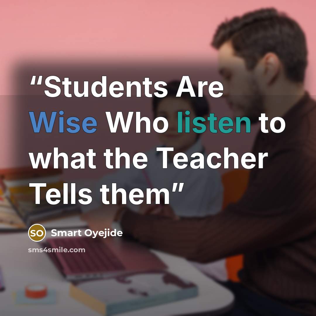 “Students Are Wise Who listen to what the Teacher Tells them” quote by Smart Oyejide