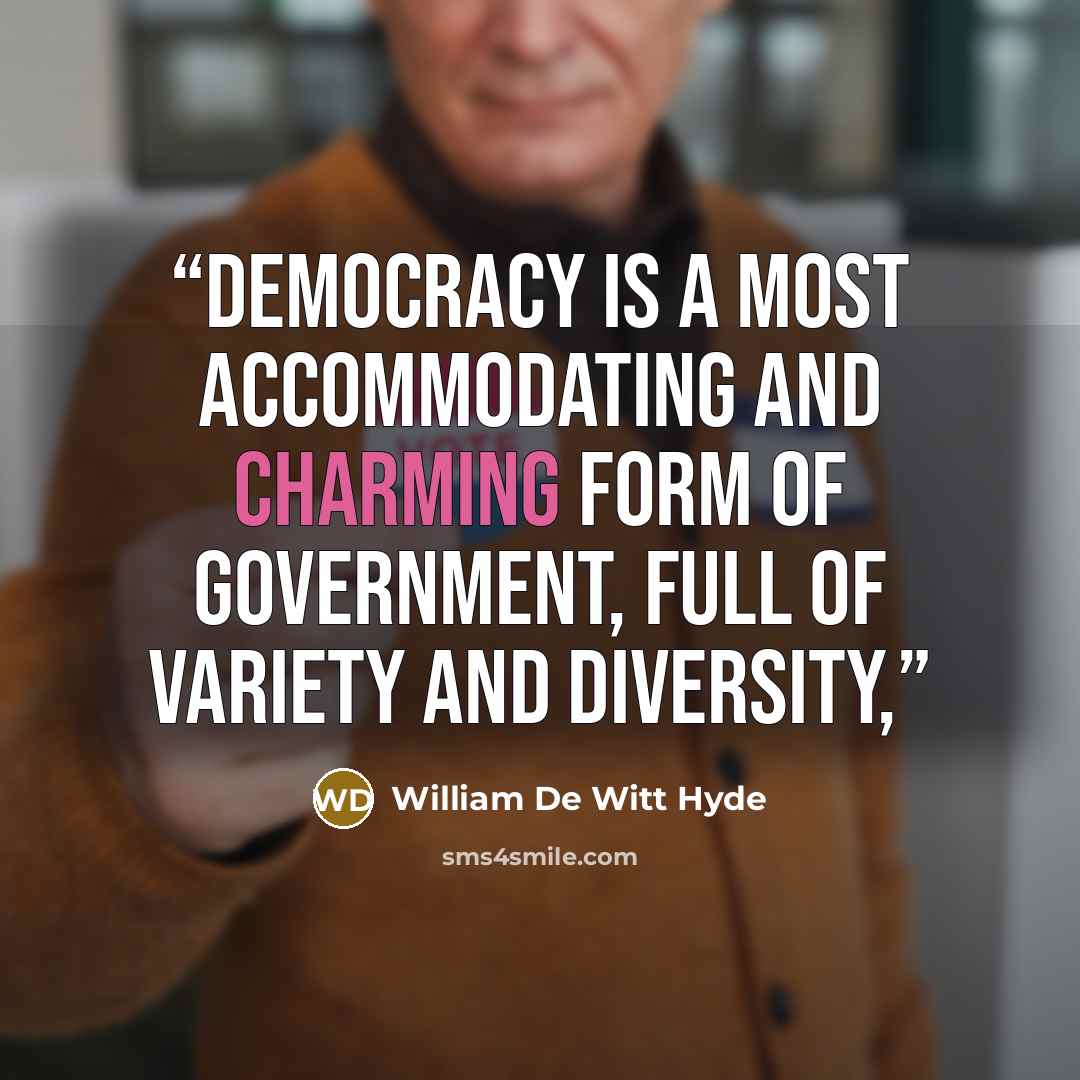 “Democracy is a most accommodating and charming form of government, full of variety and diversity,” quote by William De Witt Hyde