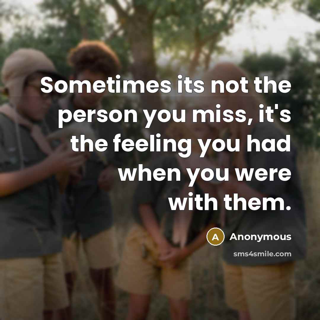 “Sometimes its not the person you miss, it's the feeling you had when you were with them.” quote by Anonymous