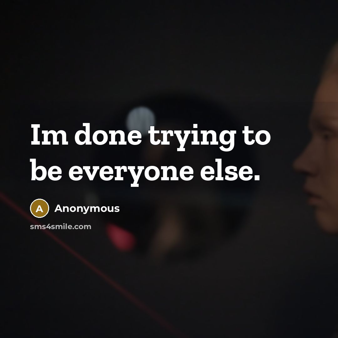 “Im done trying to be everyone else.” quote by Anonymous