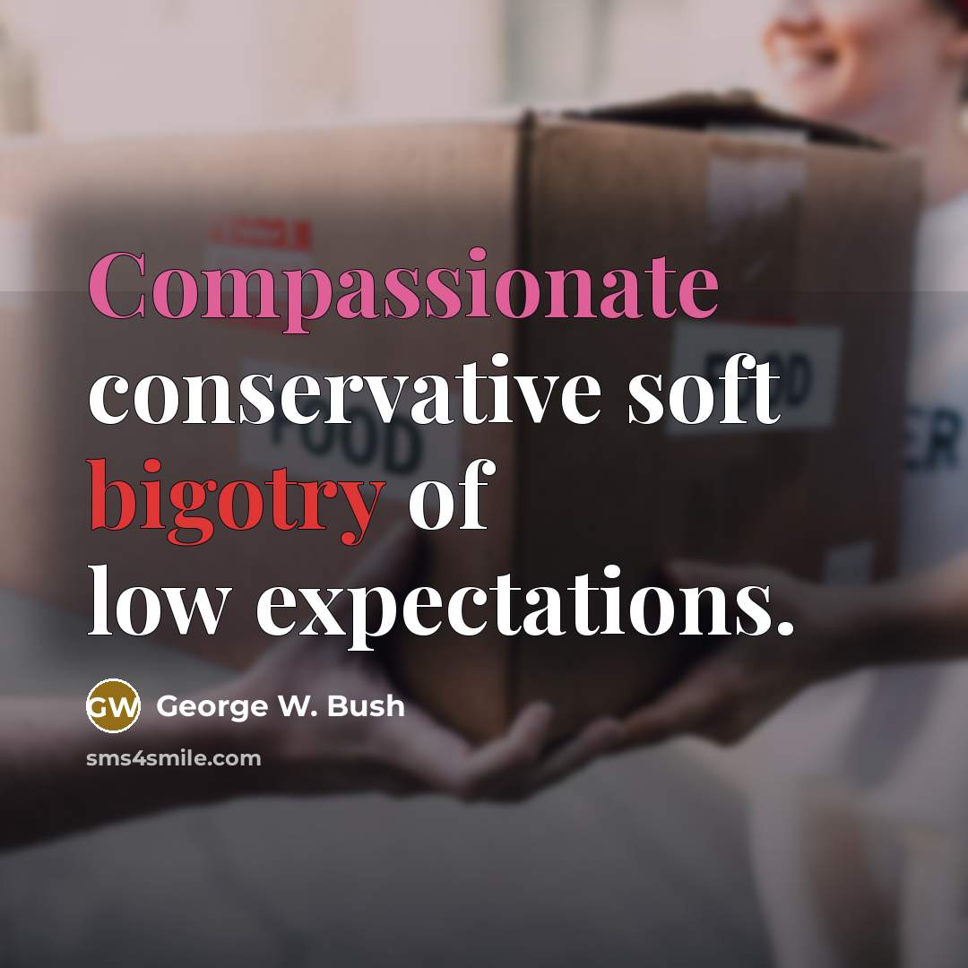 “Compassionate conservative soft bigotry of low expectations.” quote by George W. Bush