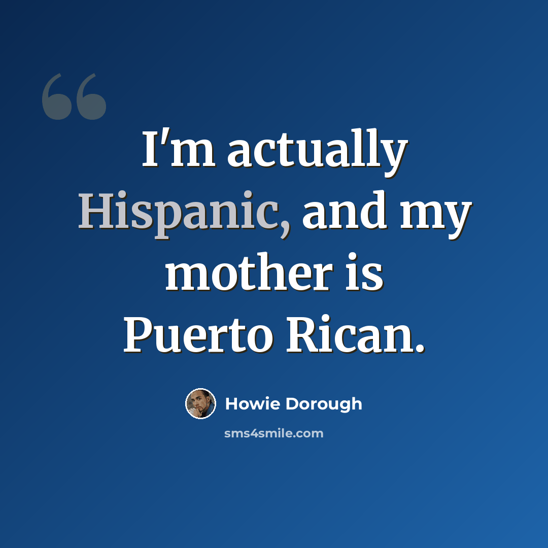 “I'm actually Hispanic, and my mother is Puerto Rican.” quote by Howie Dorough