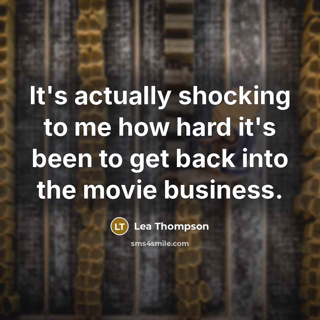 “It's actually shocking to me how hard it's been to get back into the movie business.” quote by Lea Thompson
