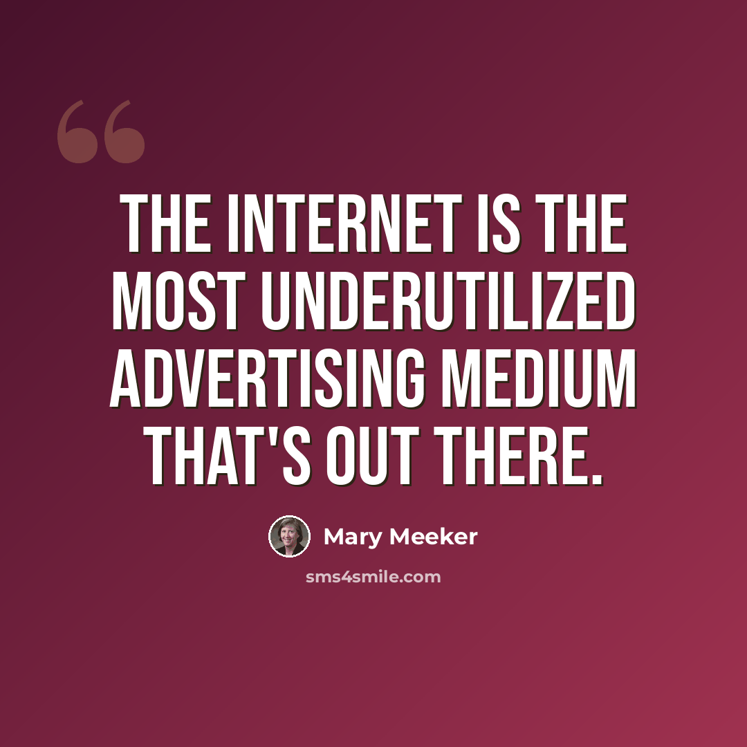 “The internet is the most underutilized advertising medium that's out there.” quote by Mary Meeker
