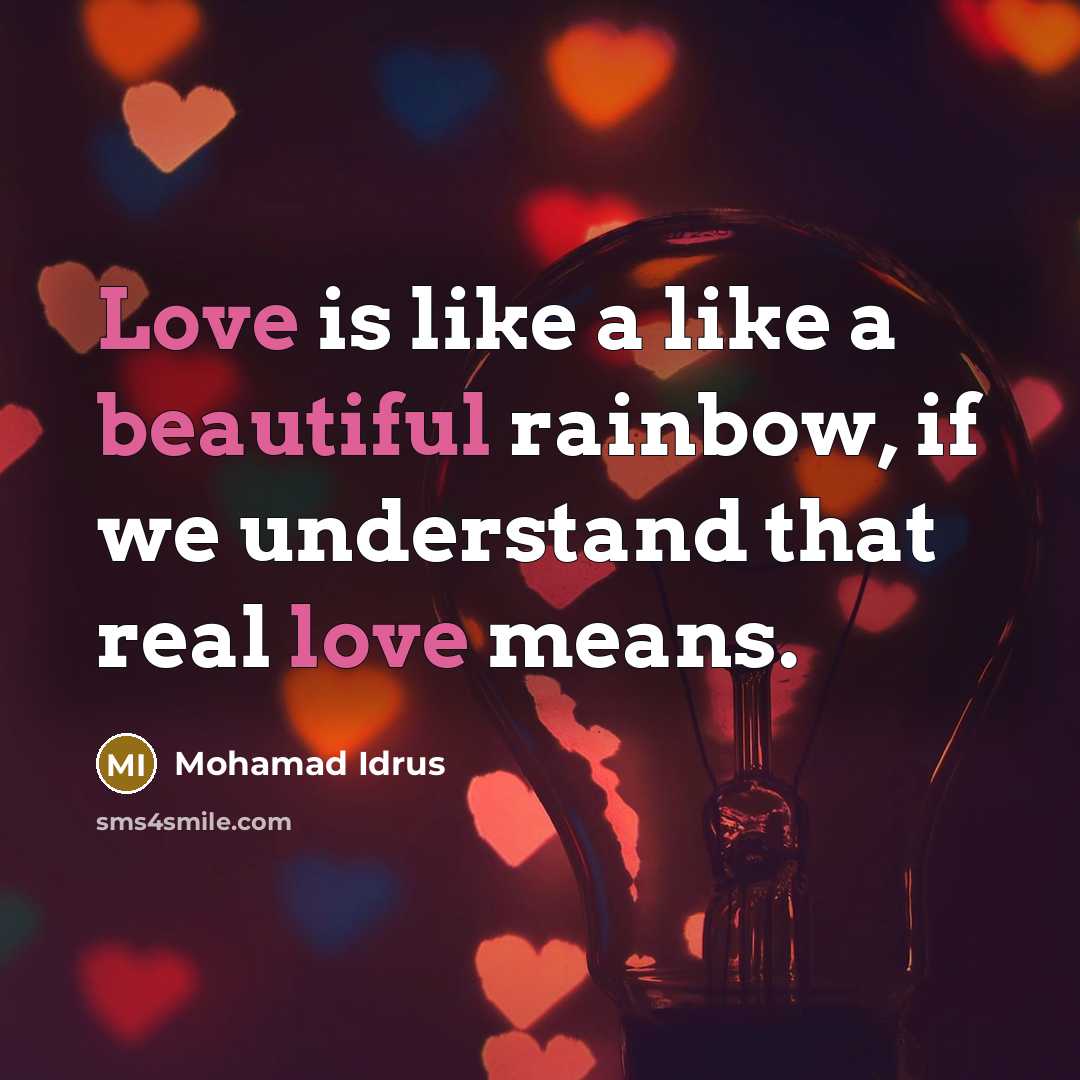 “Love is like a like a beautiful rainbow, if we understand that real love means.” quote by Mohamad Idrus