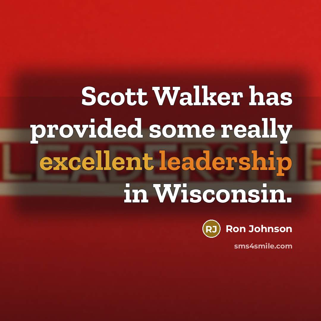 “Scott Walker has provided some really excellent leadership in Wisconsin.” quote by Ron Johnson