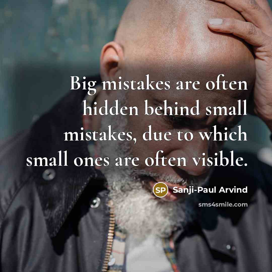“Big mistakes are often hidden behind small mistakes, due to which small ones are often visible.” quote by Sanji-Paul Arvind