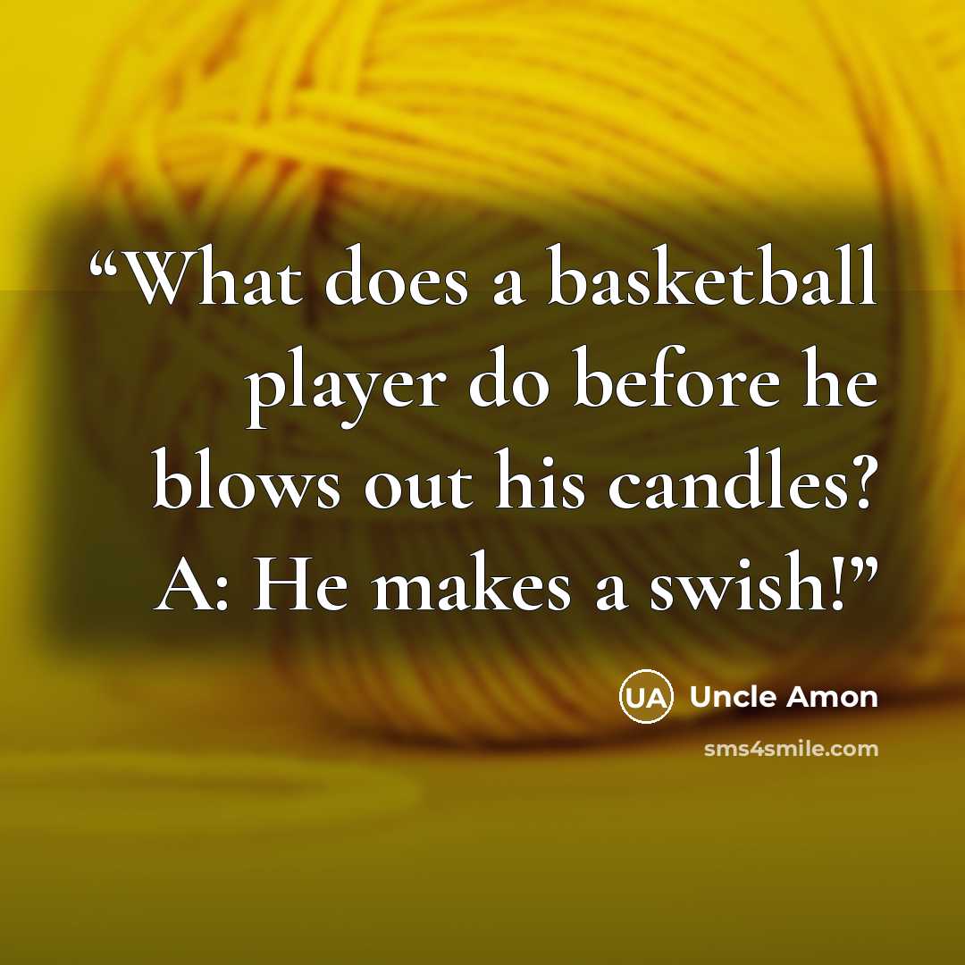 “What does a basketball player do before he blows out his candles? A: He makes a swish!” quote by Uncle Amon