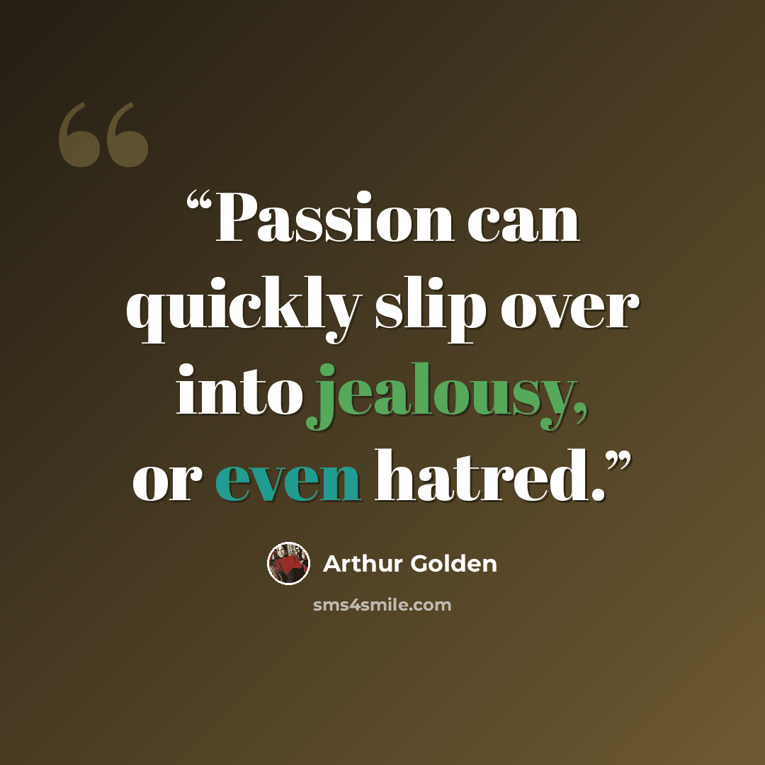 “Passion can quickly slip over into jealousy, or even hatred.” quote by Arthur Golden