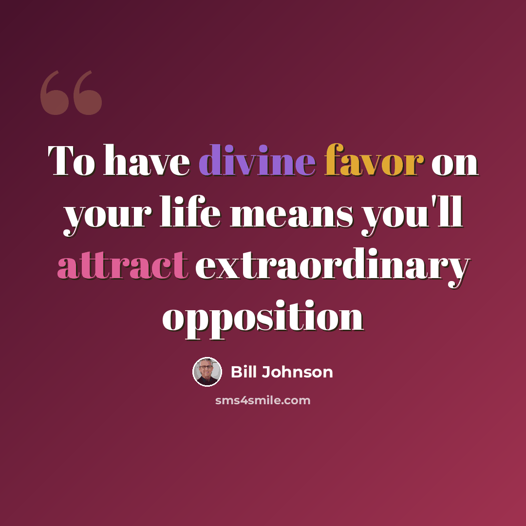 “To have divine favor on your life means you'll attract extraordinary opposition” quote by Bill Johnson