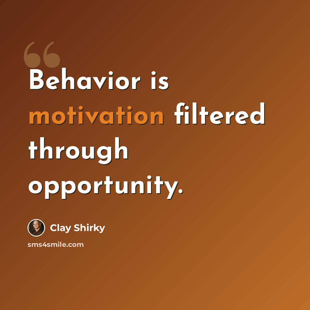 “Behavior is motivation filtered through opportunity.” quote by Clay Shirky