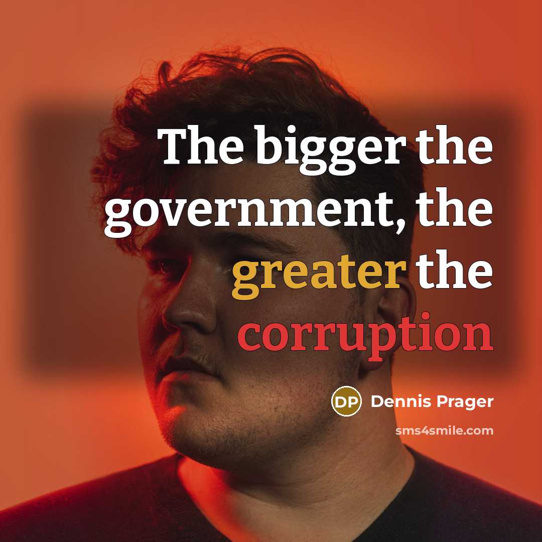 “The bigger the government, the greater the corruption” quote by Dennis Prager