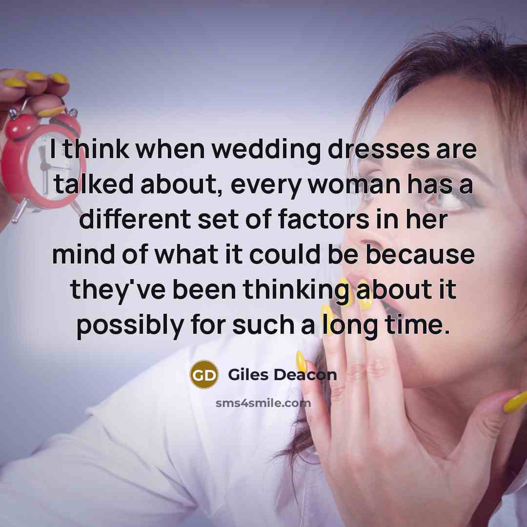 “I think when wedding dresses are talked about, every woman has a different set of factors in her mind of what it could be because they've been thinking about it possibly for such a long time.” quote by Giles Deacon