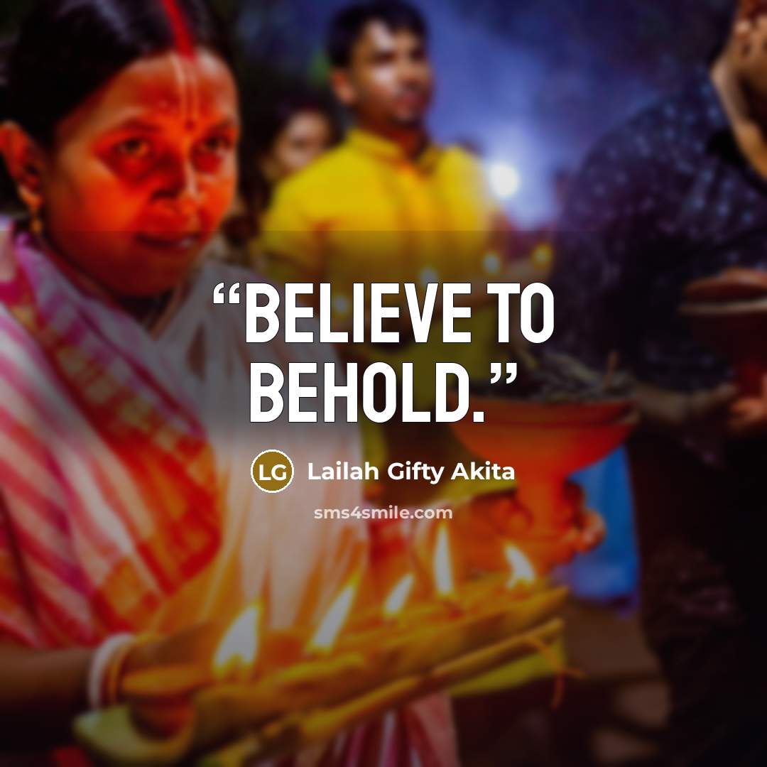 “Believe to behold.” quote by Lailah Gifty Akita