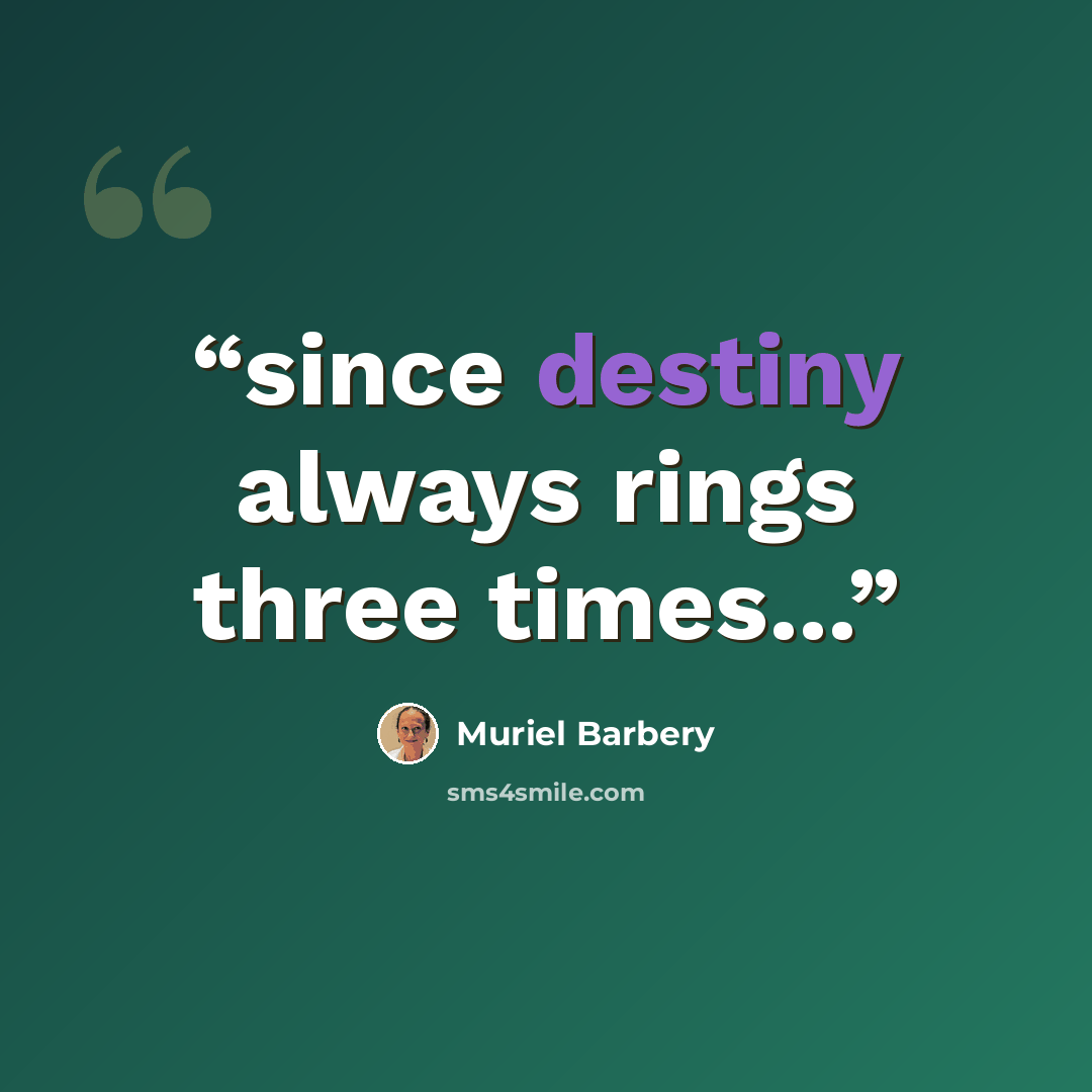 “since destiny always rings three times...” quote by Muriel Barbery