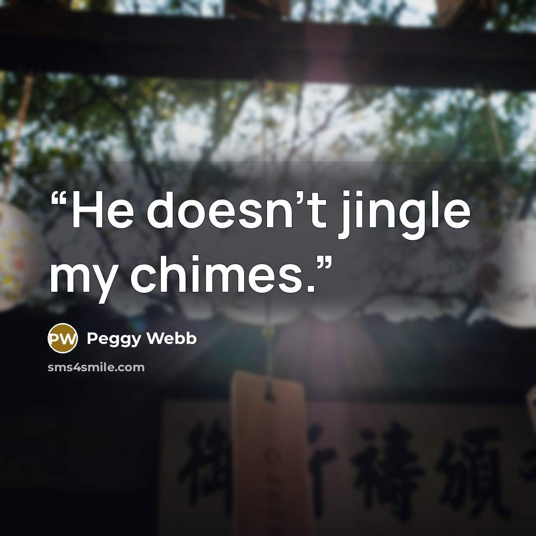 “He doesn't jingle my chimes.” quote by Peggy Webb