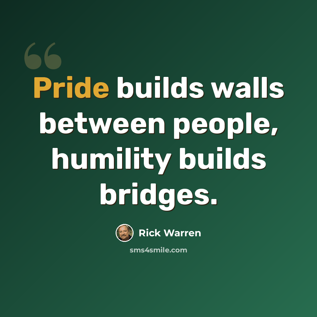 “Pride builds walls between people, humility builds bridges.” quote by Rick Warren