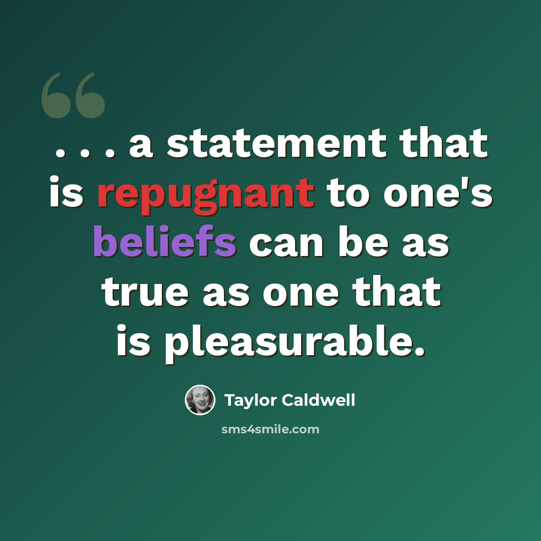 “. . . a statement that is repugnant to one's beliefs can be as true as one that is pleasurable.” quote by Taylor Caldwell