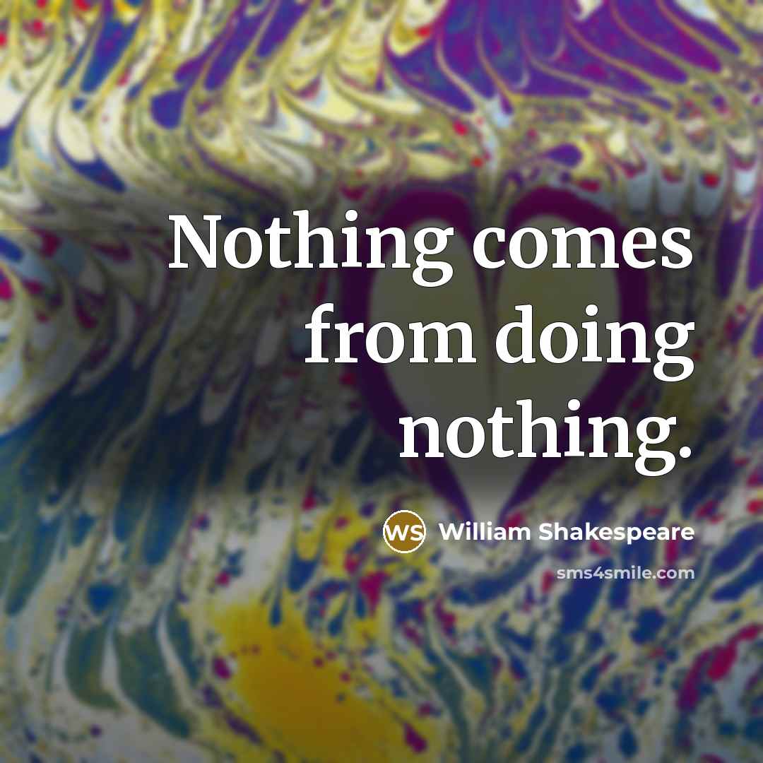 “Nothing comes from doing nothing.” quote by William Shakespeare