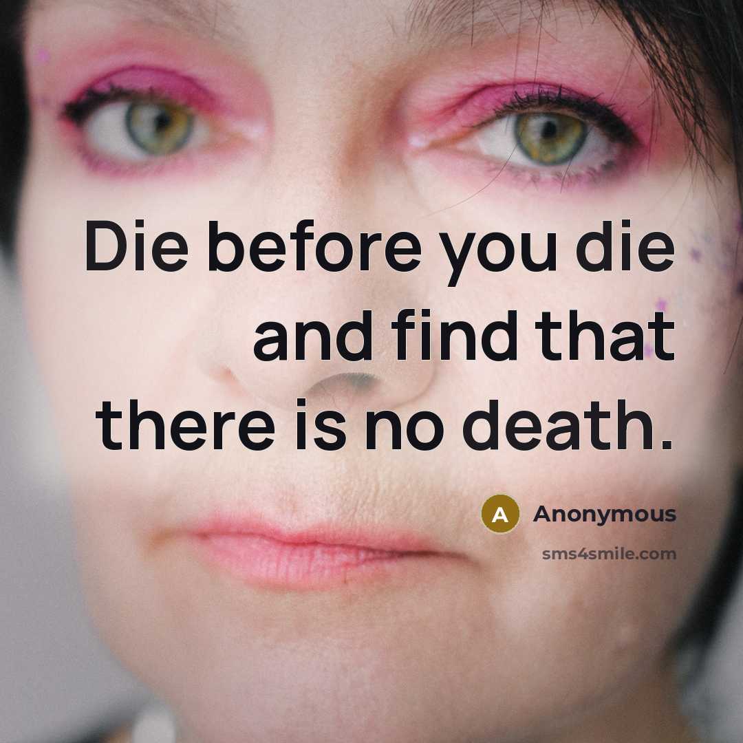 “Die before you die and find that there is no death.” quote by Anonymous