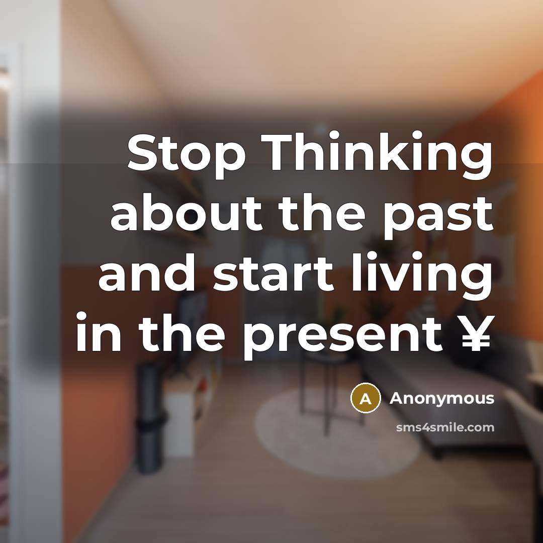 “Stop Thinking about the past and start living in the present ¥” quote by Anonymous