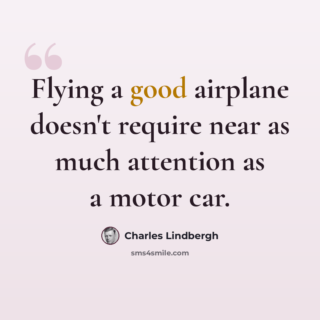 “Flying a good airplane doesn't require near as much attention as a motor car.” quote by Charles Lindbergh