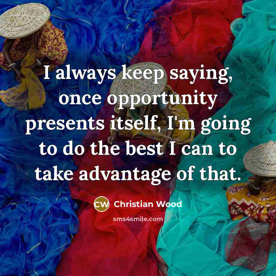 “I always keep saying, once opportunity presents itself, I'm going to do the best I can to take advantage of that.” quote by Christian Wood