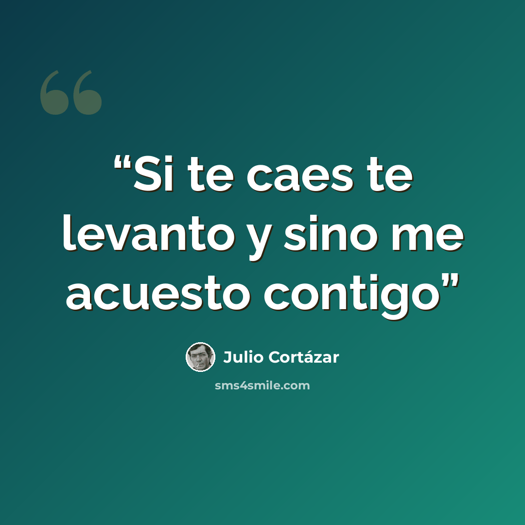 “Si te caes te levanto y sino me acuesto contigo” quote by Julio Cortázar