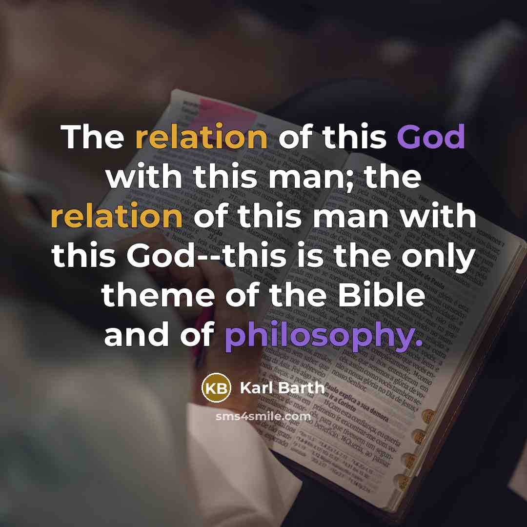“The relation of this God with this man; the relation of this man with this God--this is the only theme of the Bible and of philosophy.” quote by Karl Barth