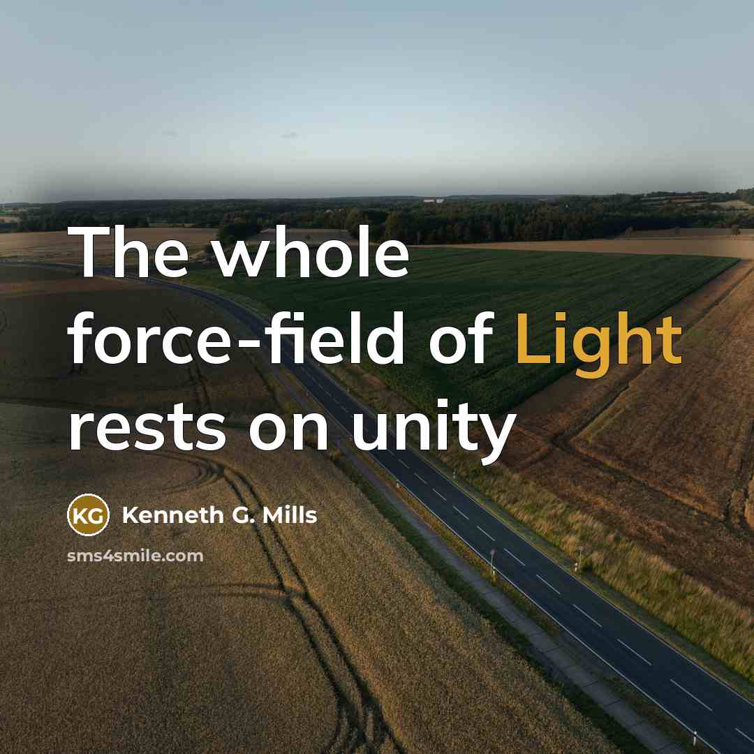 “The whole force-field of Light rests on unity” quote by Kenneth G. Mills