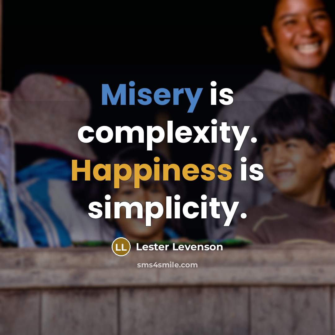 “Misery is complexity. Happiness is simplicity.” quote by Lester Levenson
