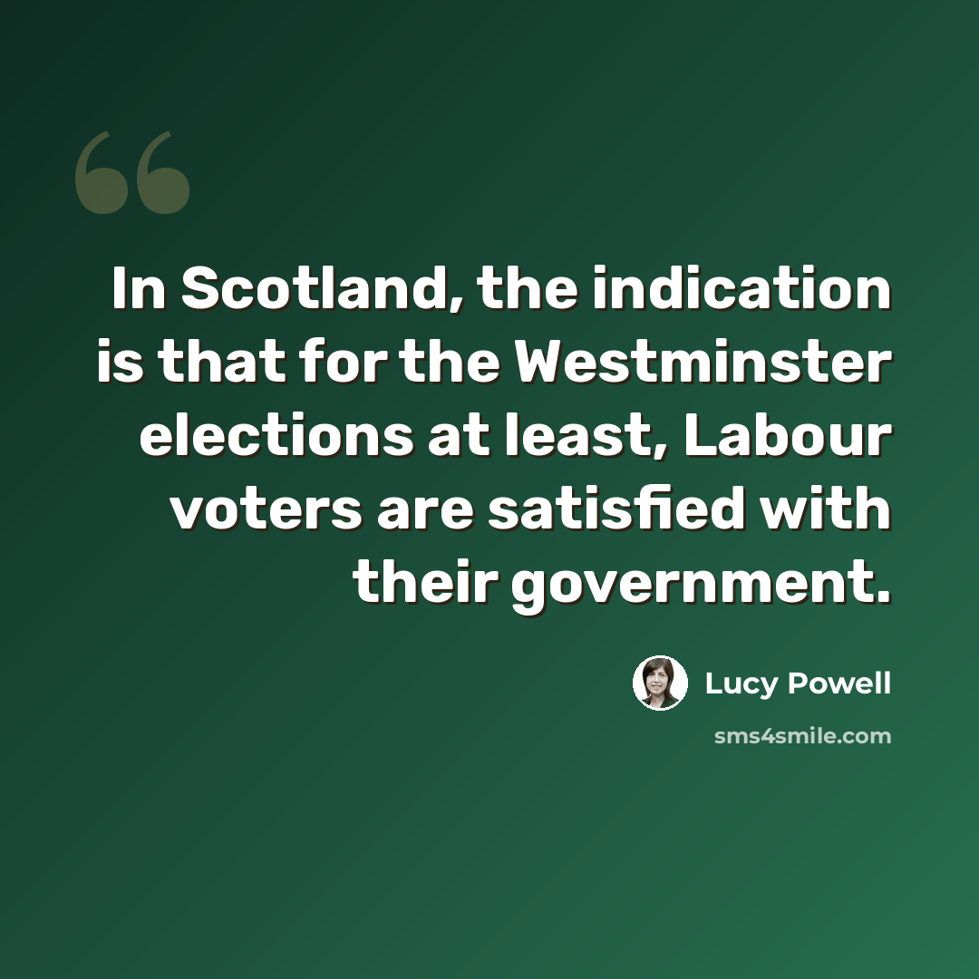 “In Scotland, the indication is that for the Westminster elections at least, Labour voters are satisfied with their government.” quote by Lucy Powell