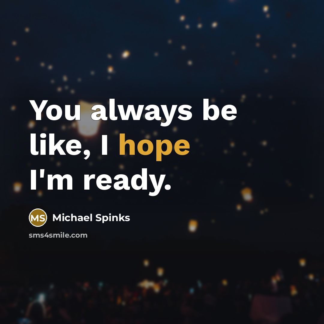 “You always be like, I hope I'm ready.” quote by Michael Spinks
