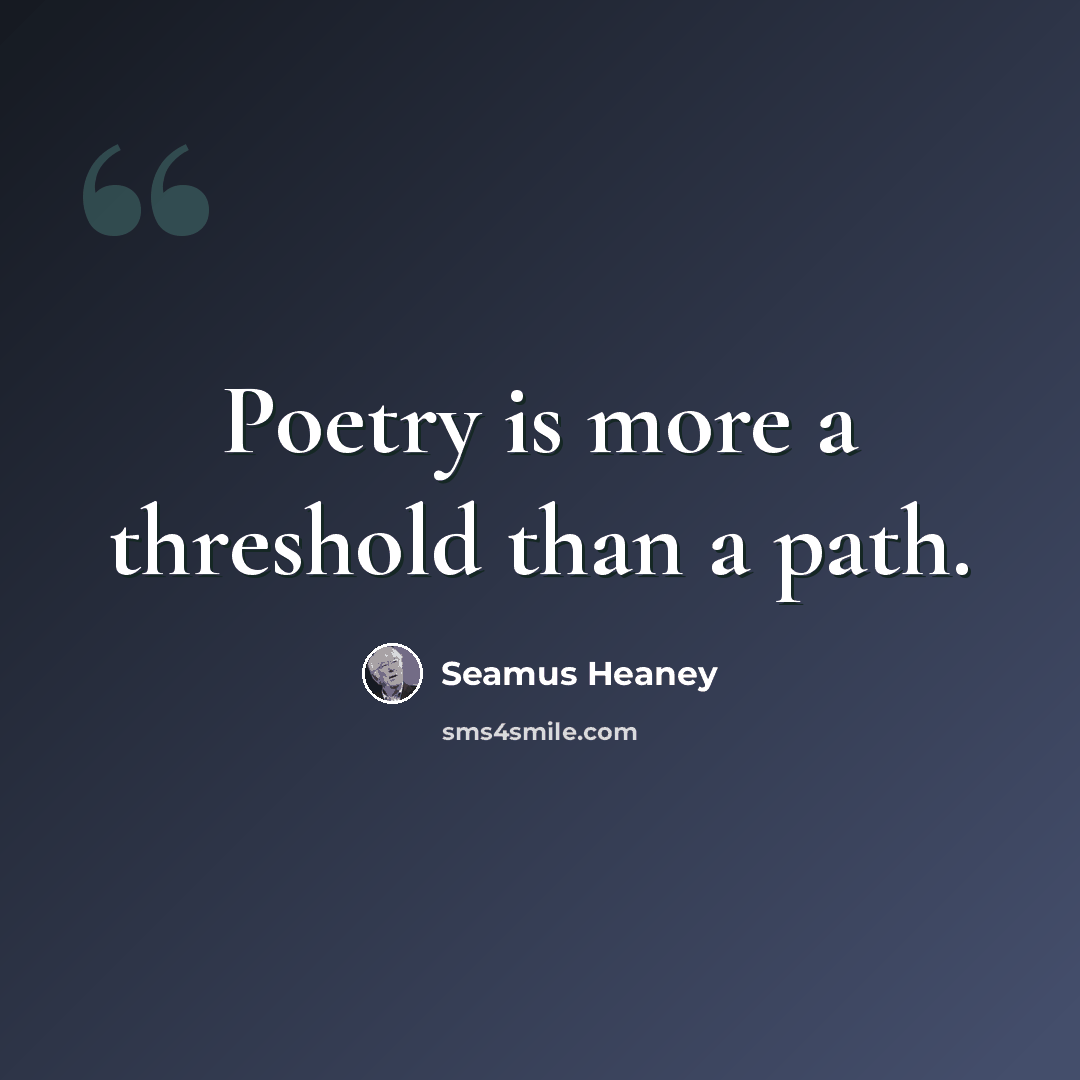“Poetry is more a threshold than a path.” quote by Seamus Heaney