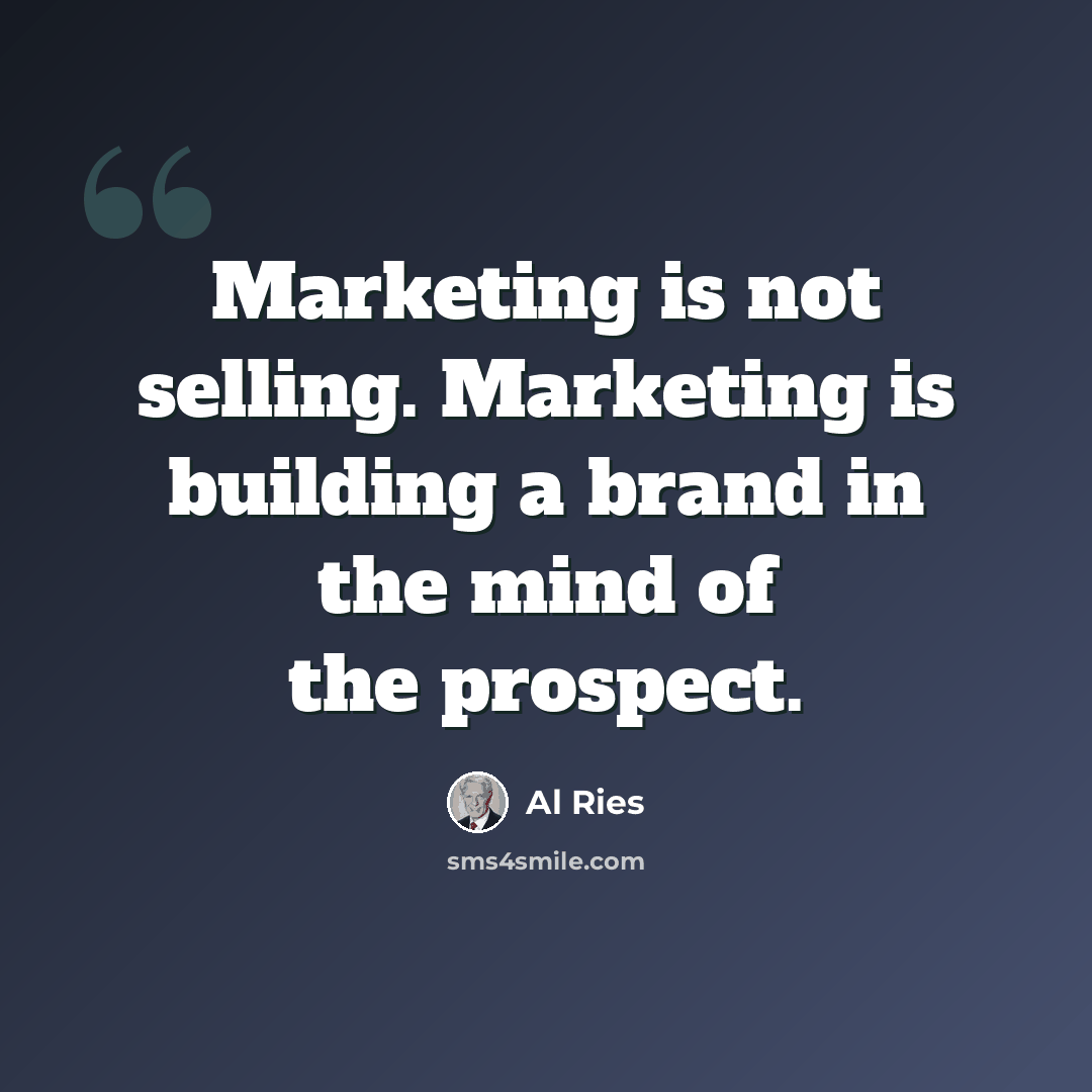 “Marketing is not selling. Marketing is building a brand in the mind of the prospect.” quote by Al Ries