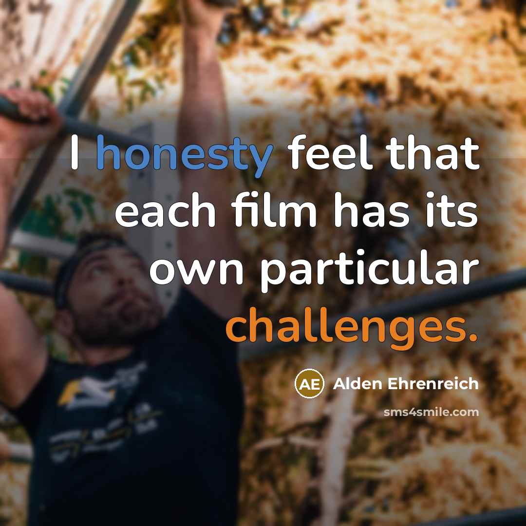 “I honesty feel that each film has its own particular challenges.” quote by Alden Ehrenreich