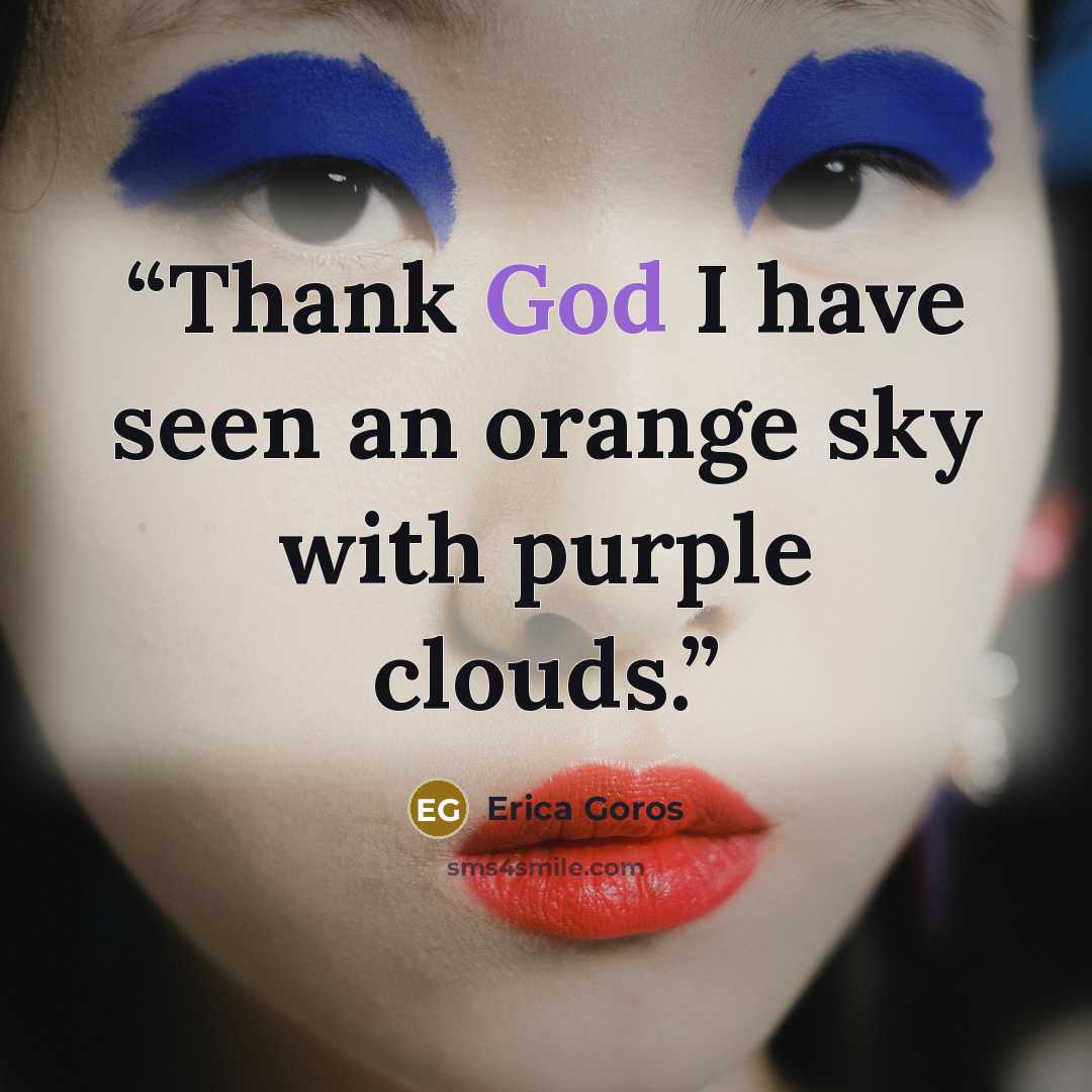 “Thank God I have seen an orange sky with purple clouds.” quote by Erica Goros