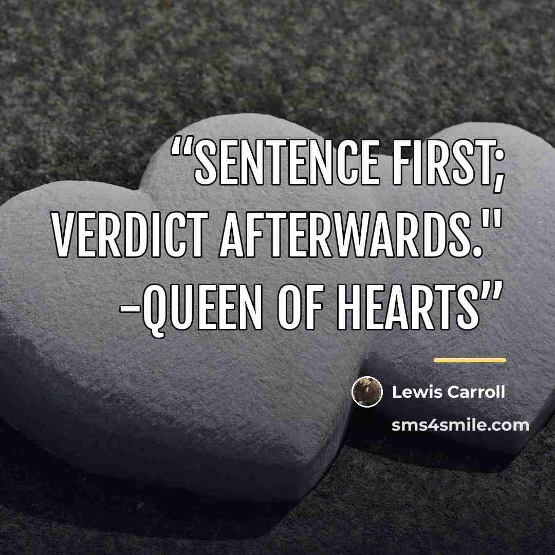 “Sentence first; verdict afterwards." -Queen of Hearts” quote by Lewis Carroll