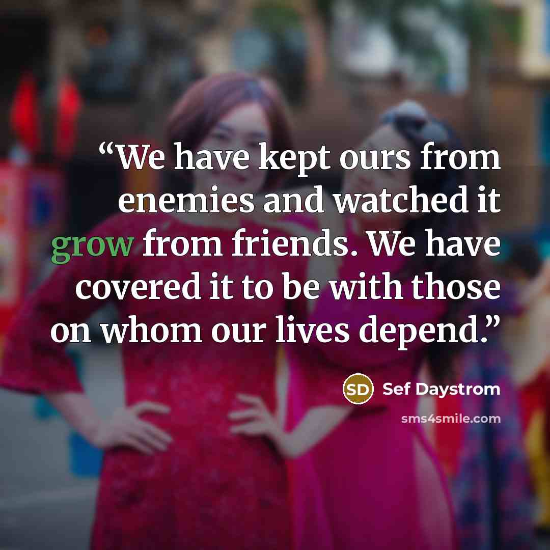 “We have kept ours from enemies and watched it grow from friends. We have covered it to be with those on whom our lives depend.” quote by Sef Daystrom