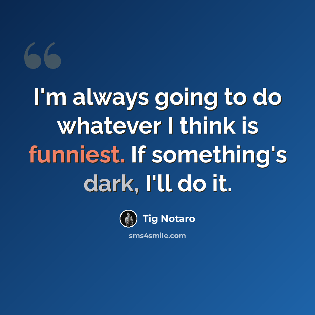 “I'm always going to do whatever I think is funniest. If something's dark, I'll do it.” quote by Tig Notaro