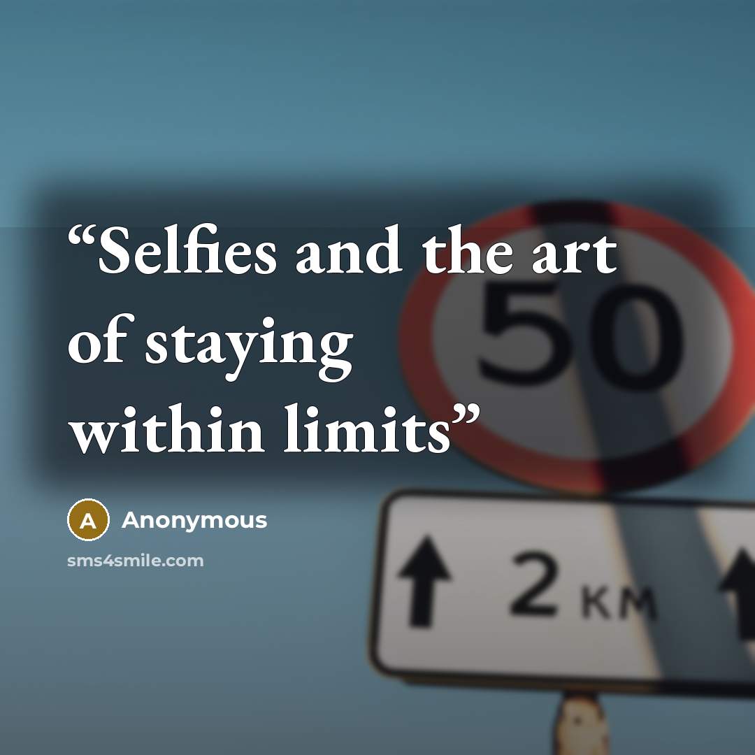 “Selfies and the art of staying within limits” quote by Anonymous