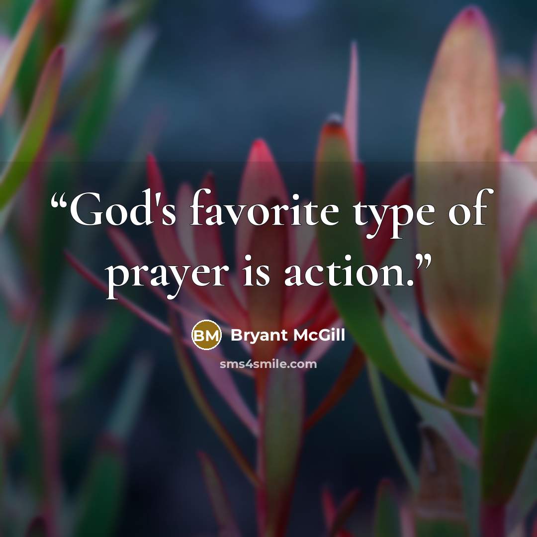 “God's favorite type of prayer is action.” quote by Bryant McGill