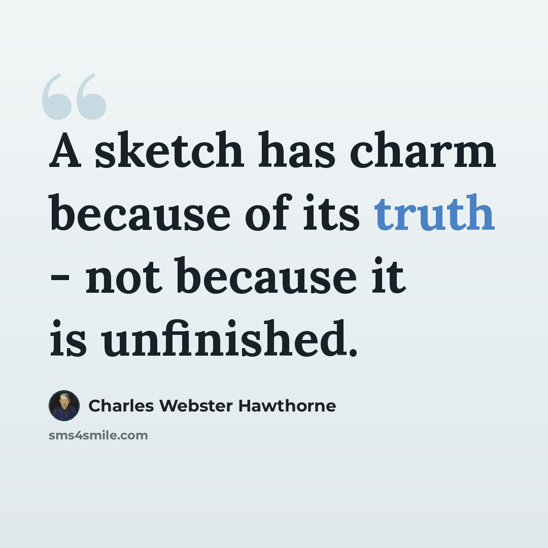 “A sketch has charm because of its truth - not because it is unfinished.” quote by Charles Webster Hawthorne