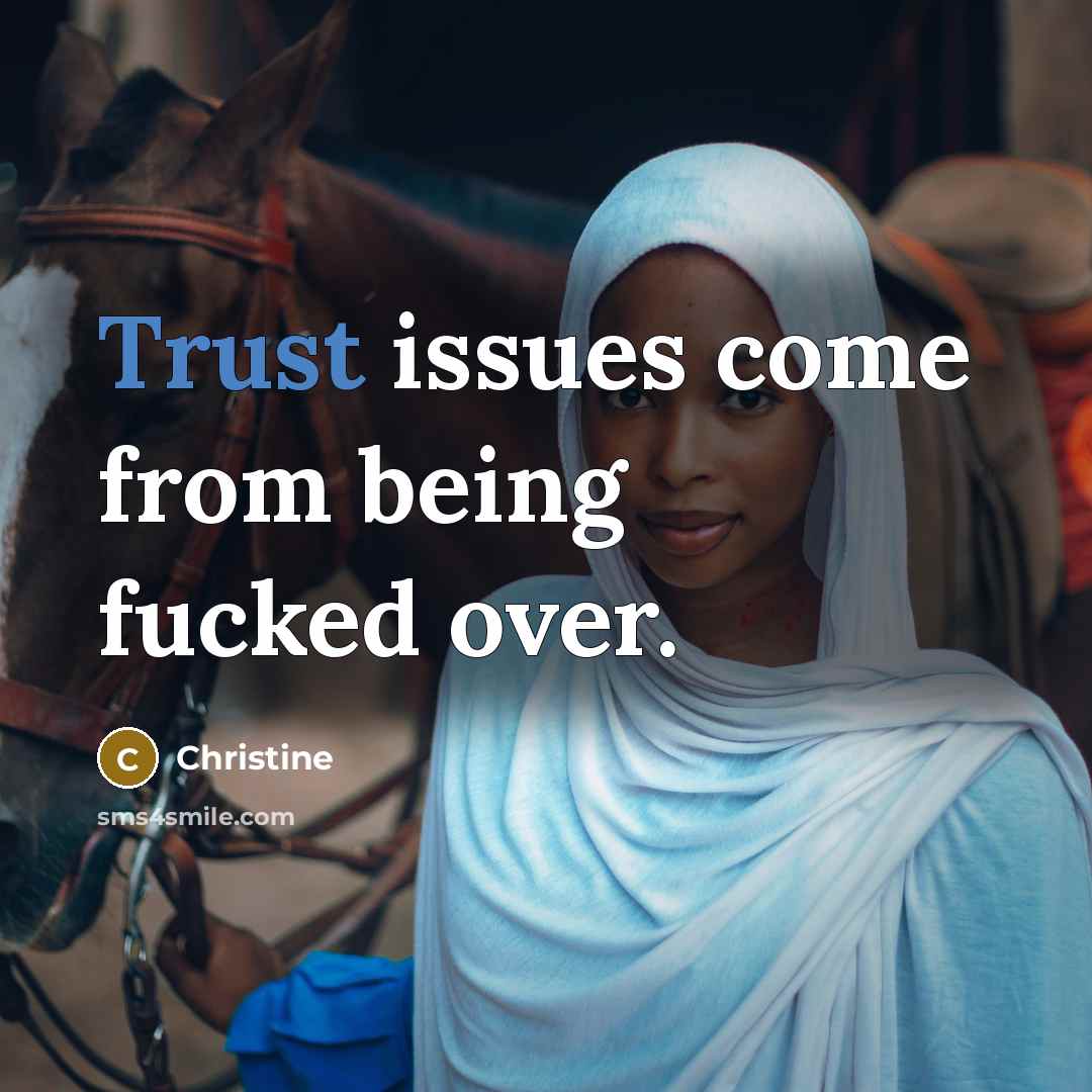 “Trust issues come from being fucked over.” quote by Christine