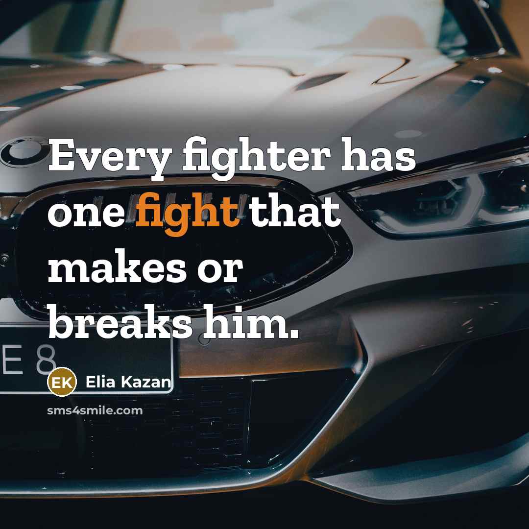 “Every fighter has one fight that makes or breaks him.” quote by Elia Kazan