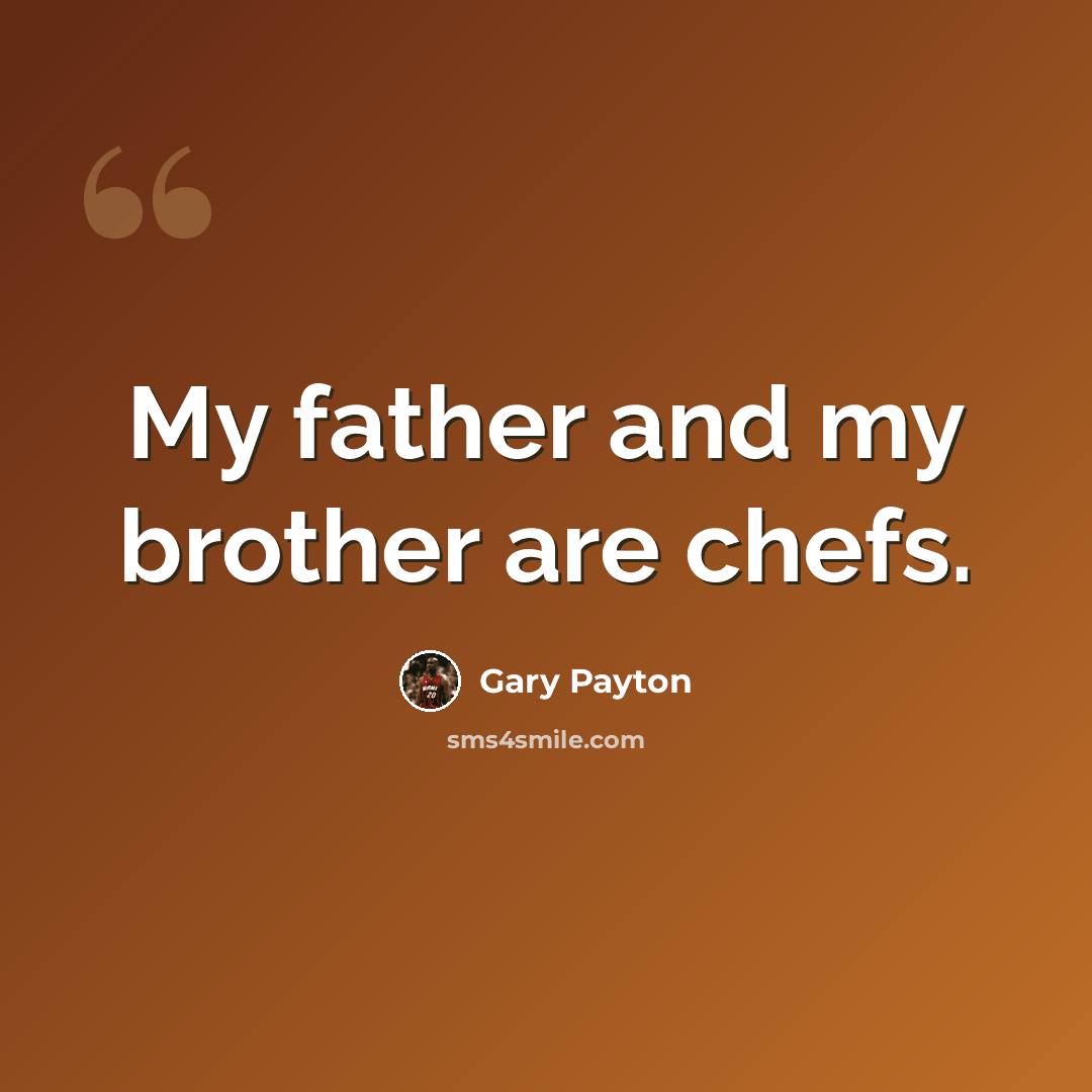 “My father and my brother are chefs.” quote by Gary Payton
