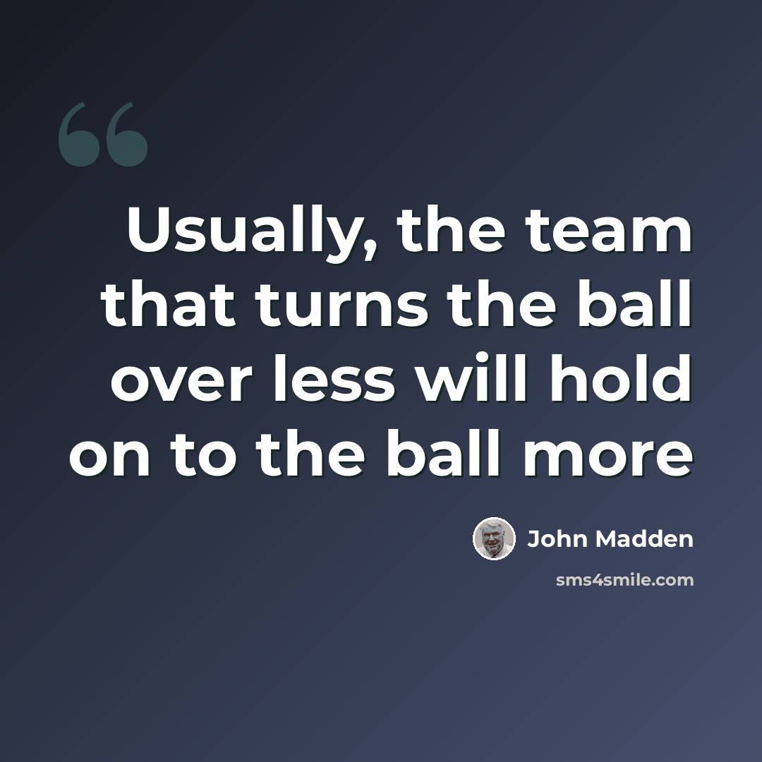 “Usually, the team that turns the ball over less will hold on to the ball more” quote by John Madden